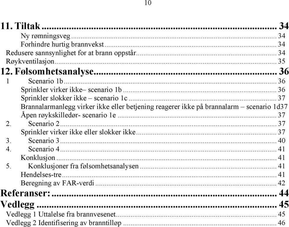 .. 37 Brannalarmanlegg virker ikke eller betjening reagerer ikke på brannalarm scenario 1d37 Åpen røykskilledør- scenario 1e... 37 2. Scenario 2.