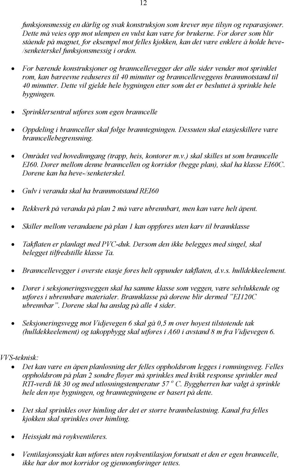 For bærende konstruksjoner og branncellevegger der alle sider vender mot sprinklet rom, kan bæreevne reduseres til 40 minutter og branncelleveggens brannmotstand til 40 minutter.