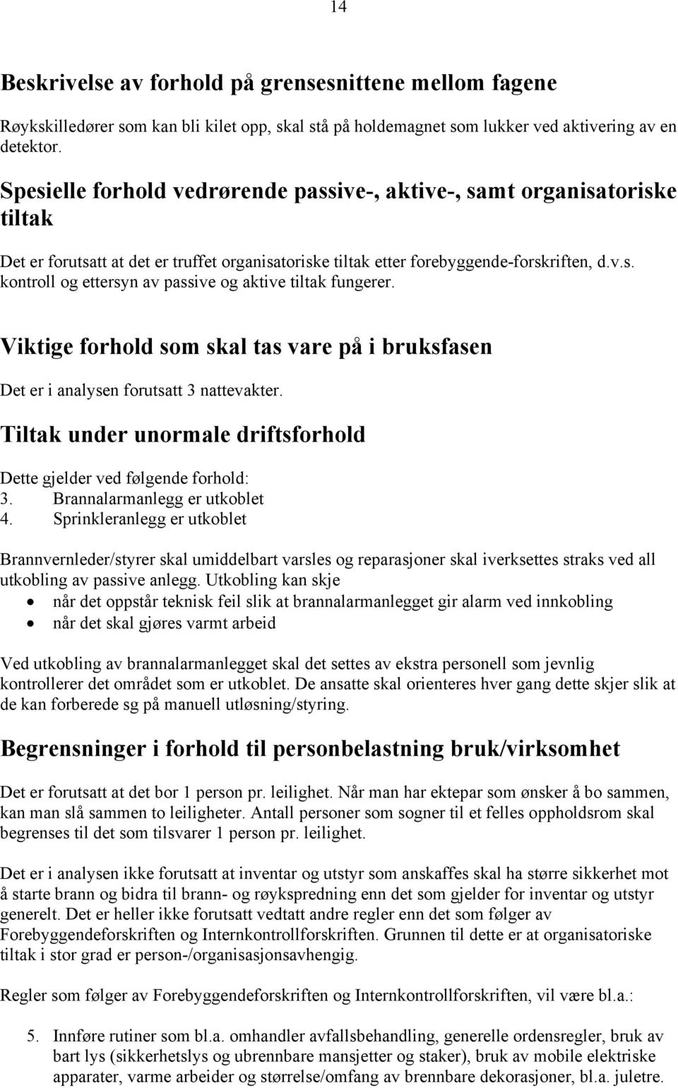 Viktige forhold som skal tas vare på i bruksfasen Det er i analysen forutsatt 3 nattevakter. Tiltak under unormale driftsforhold Dette gjelder ved følgende forhold: 3. Brannalarmanlegg er utkoblet 4.