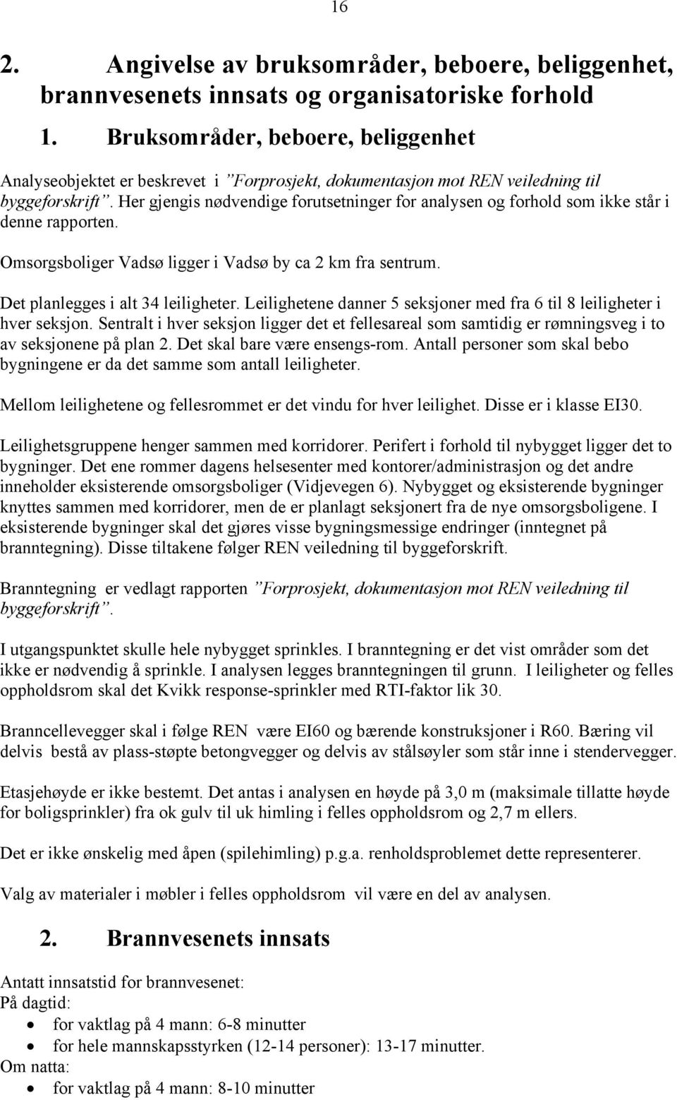 Her gjengis nødvendige forutsetninger for analysen og forhold som ikke står i denne rapporten. Omsorgsboliger Vadsø ligger i Vadsø by ca 2 km fra sentrum. Det planlegges i alt 34 leiligheter.