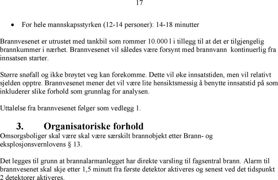 Brannvesenet mener det vil være lite hensiktsmessig å benytte innsatstid på som inkluderer slike forhold som grunnlag for analysen. Uttalelse fra brannvesenet følger som vedlegg 1. 3.