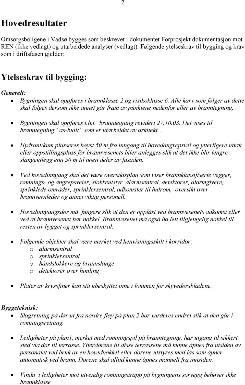 Alle karv som følger av dette skal følges dersom ikke annet går fram av punktene nedenfor eller av branntegning. Bygningen skal oppføres i.h.t. branntegning revidert 27.10.03.