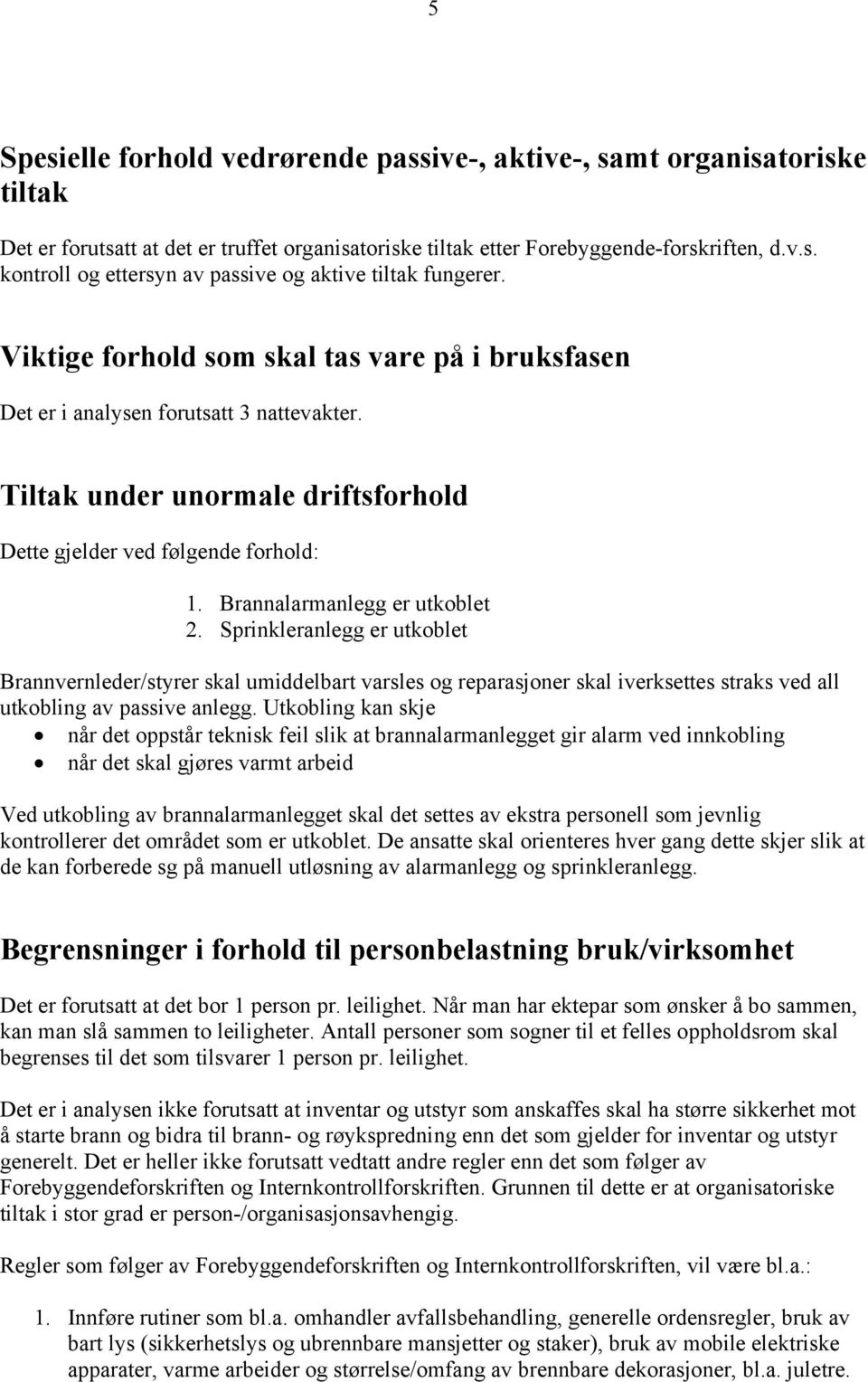 Sprinkleranlegg er utkoblet Brannvernleder/styrer skal umiddelbart varsles og reparasjoner skal iverksettes straks ved all utkobling av passive anlegg.