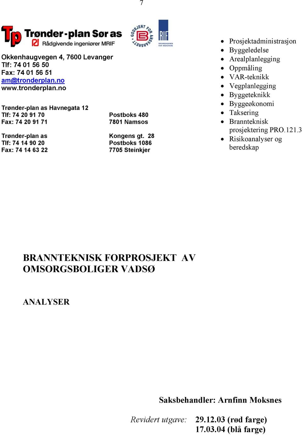 28 Tlf: 74 14 90 20 Postboks 1086 Fax: 74 14 63 22 7705 Steinkjer Prosjektadministrasjon Byggeledelse Arealplanlegging Oppmåling VAR-teknikk Vegplanlegging