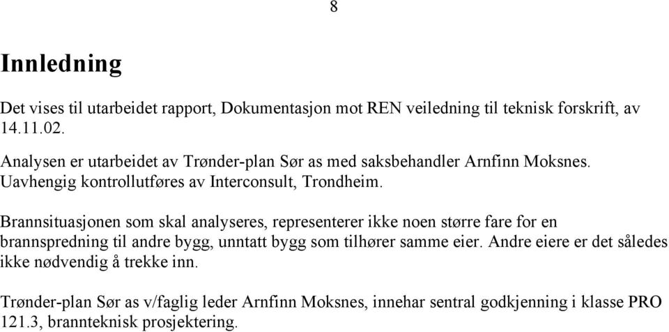 Brannsituasjonen som skal analyseres, representerer ikke noen større fare for en brannspredning til andre bygg, unntatt bygg som tilhører samme