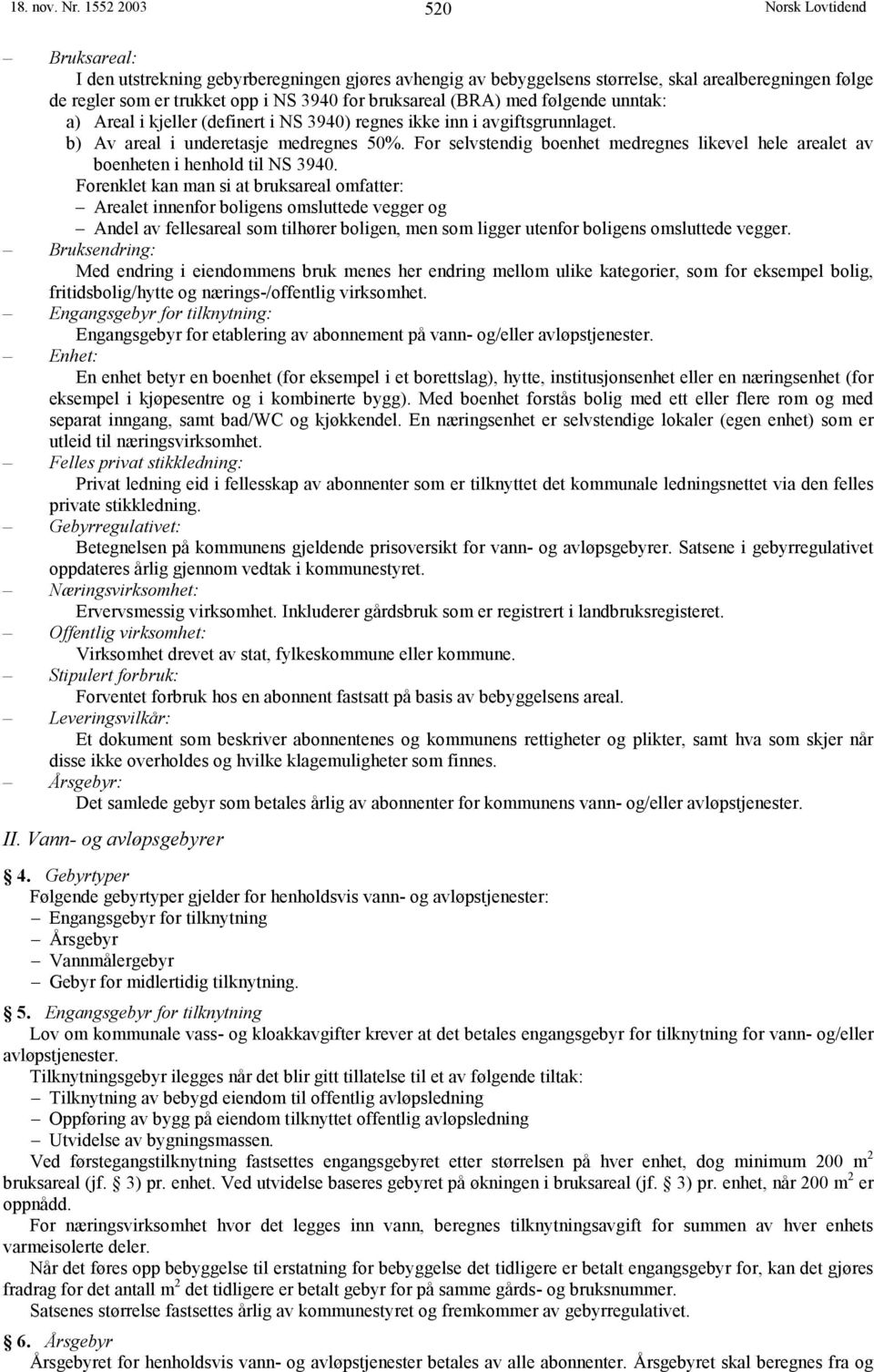 følgende unntak: a) Areal i kjeller (definert i NS 3940) regnes ikke inn i avgiftsgrunnlaget. b) Av areal i underetasje medregnes 50%.