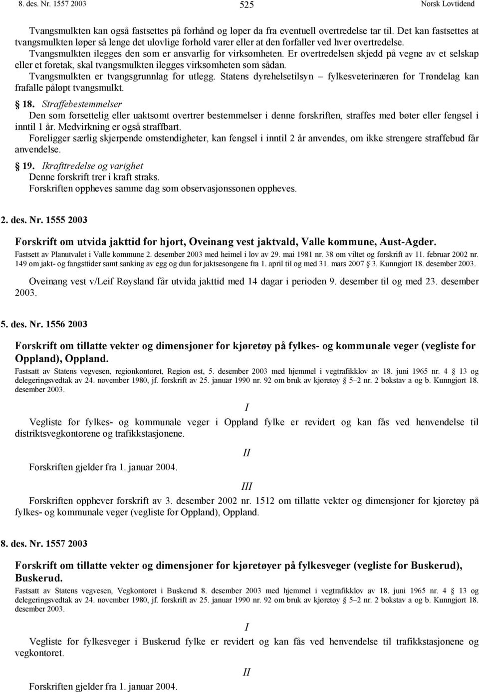 Er overtredelsen skjedd på vegne av et selskap eller et foretak, skal tvangsmulkten ilegges virksomheten som sådan. Tvangsmulkten er tvangsgrunnlag for utlegg.