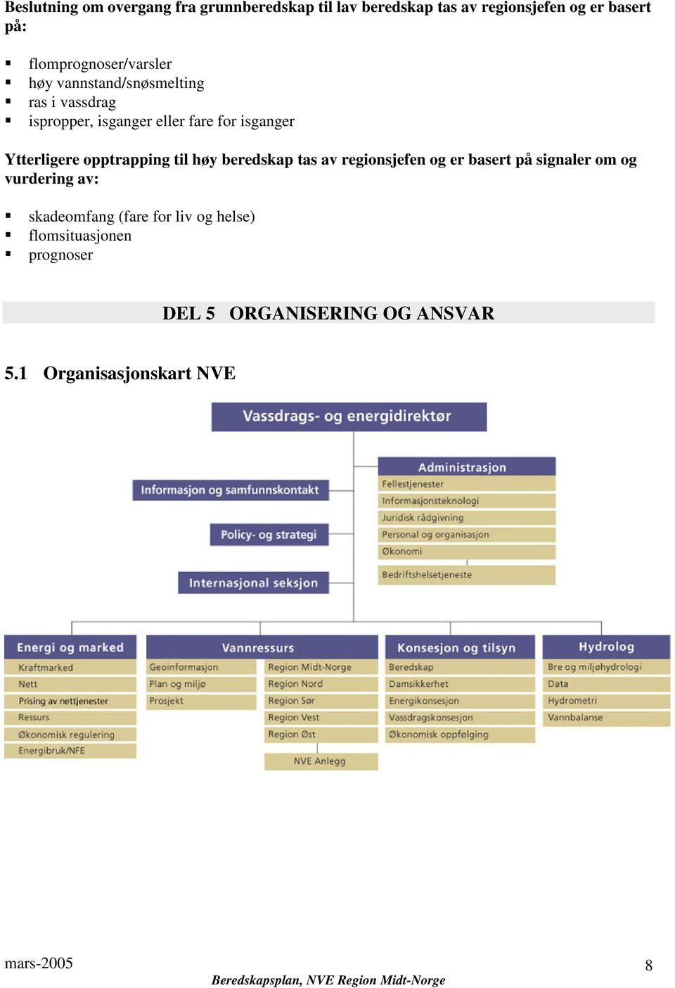 Ytterligere opptrapping til høy beredskap tas av regionsjefen og er basert på signaler om og vurdering av: