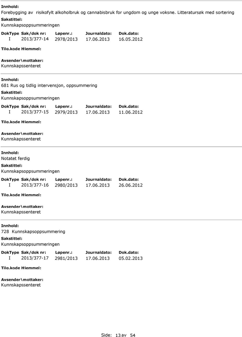 2012 Kunnskapssenteret 681 Rus og tidlig intervensjon, oppsummering Kunnskapsoppsummeringen 2013/377-15 2979/2013 11.06.