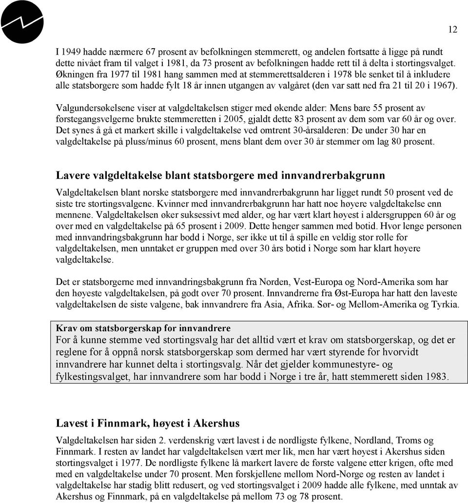 Økningen fra 1977 til 1981 hang sammen med at stemmerettsalderen i 1978 ble senket til å inkludere alle statsborgere som hadde fylt 18 år innen utgangen av valgåret (den var satt ned fra 21 til 20 i