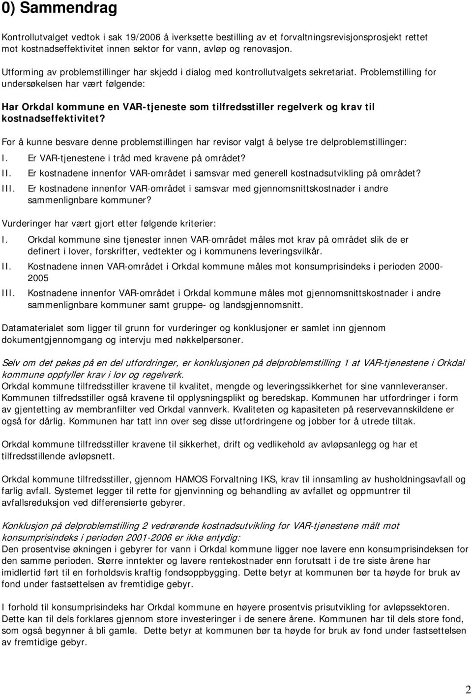 Problemstilling for undersøkelsen har vært følgende: Har Orkdal kommune en VAR-tjeneste som tilfredsstiller regelverk og krav til kostnadseffektivitet?