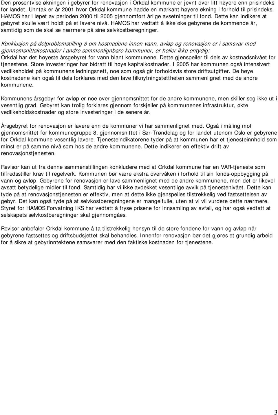 Dette kan indikere at gebyret skulle vært holdt på et lavere nivå. HAMOS har vedtatt å ikke øke gebyrene de kommende år, samtidig som de skal se nærmere på sine selvkostberegninger.