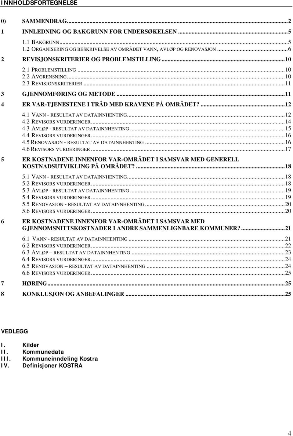 ..11 4 ER VAR-TJENESTENE I TRÅD MED KRAVENE PÅ OMRÅDET?...12 4.1 VANN - RESULTAT AV DATAINNHENTING...12 4.2 REVISORS VURDERINGER...14 4.3 AVLØP - RESULTAT AV DATAINNHENTING...15 4.