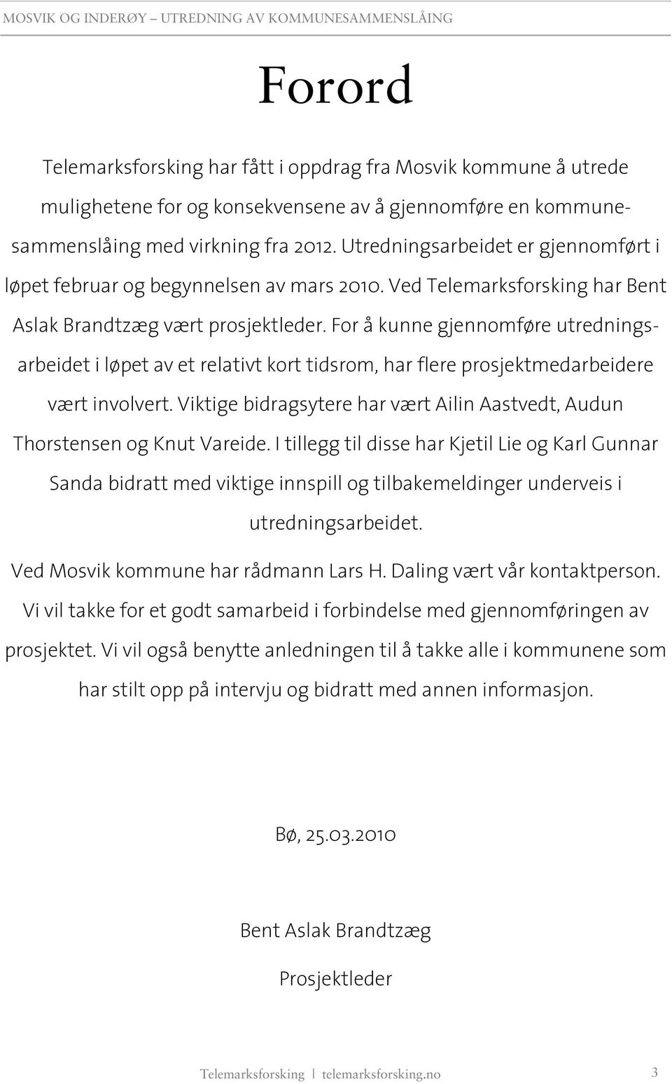 For å kunne gjennomføre utredningsarbeidet i løpet av et relativt kort tidsrom, har flere prosjektmedarbeidere vært involvert.