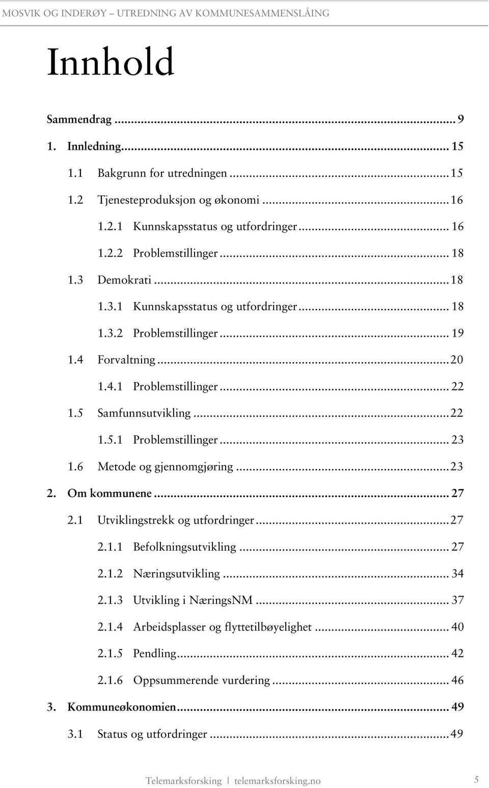 6 Metode og gjennomgjøring... 23 2. Om kommunene... 27 2.1 Utviklingstrekk og utfordringer... 27 2.1.1 Befolkningsutvikling... 27 2.1.2 Næringsutvikling... 34 2.1.3 Utvikling i NæringsNM.