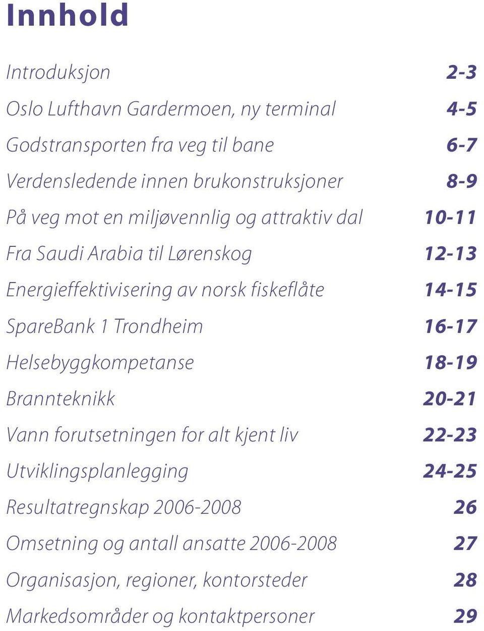 SpareBank 1 Trondheim 16-17 Helsebyggkompetanse 18-19 Brannteknikk 20-21 Vann forutsetningen for alt kjent liv 22-23 Utviklingsplanlegging