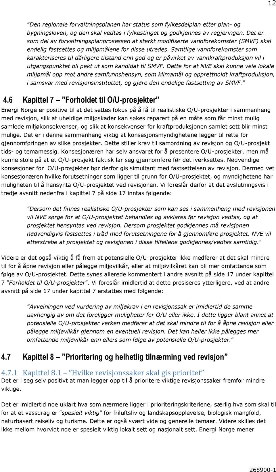 Samtlige vannforekomster som karakteriseres til dårligere tilstand enn god og er påvirket av vannkraftproduksjon vil i utgangspunktet bli pekt ut som kandidat til SMVF.