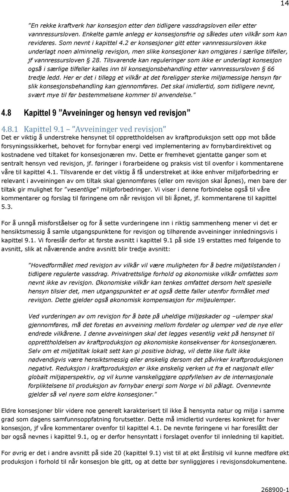 Tilsvarende kan reguleringer som ikke er underlagt konsesjon også i særlige tilfeller kalles inn til konsesjonsbehandling etter vannressursloven 66 tredje ledd.