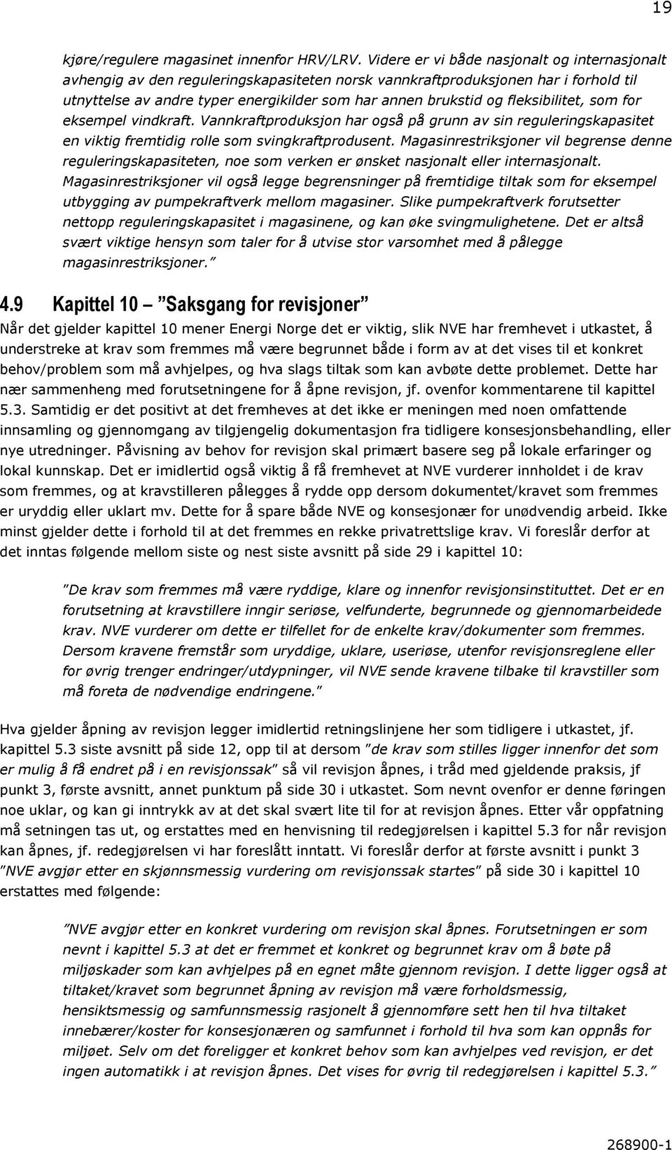 fleksibilitet, som for eksempel vindkraft. Vannkraftproduksjon har også på grunn av sin reguleringskapasitet en viktig fremtidig rolle som svingkraftprodusent.