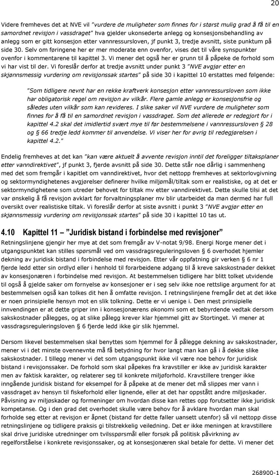 Selv om føringene her er mer moderate enn ovenfor, vises det til våre synspunkter ovenfor i kommentarene til kapittel 3. Vi mener det også her er grunn til å påpeke de forhold som vi har vist til der.