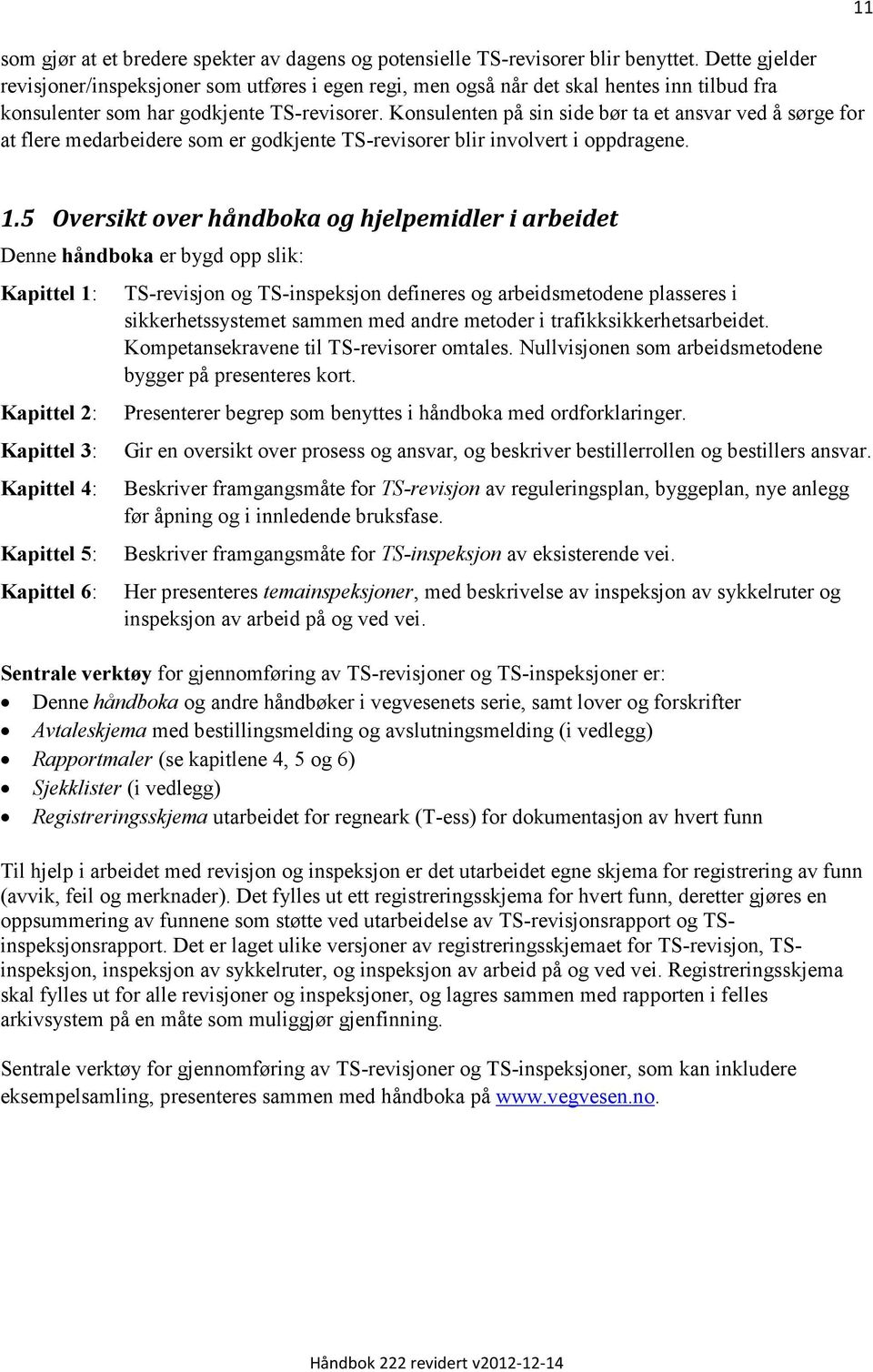 Konsulenten på sin side bør ta et ansvar ved å sørge for at flere medarbeidere som er godkjente TS-revisorer blir involvert i oppdragene. 11 1.