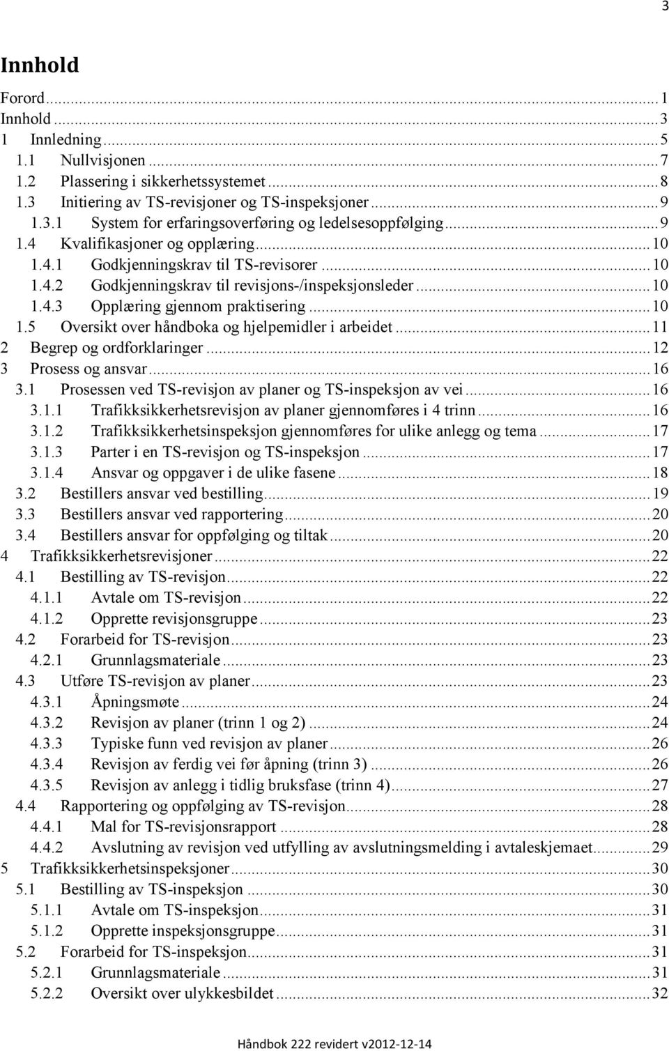 .. 11 2 egrep og ordforklaringer... 12 3 Prosess og ansvar... 16 3.1 Prosessen ved TS-revisjon av planer og TS-inspeksjon av vei... 16 3.1.1 Trafikksikkerhetsrevisjon av planer gjennomføres i 4 trinn.