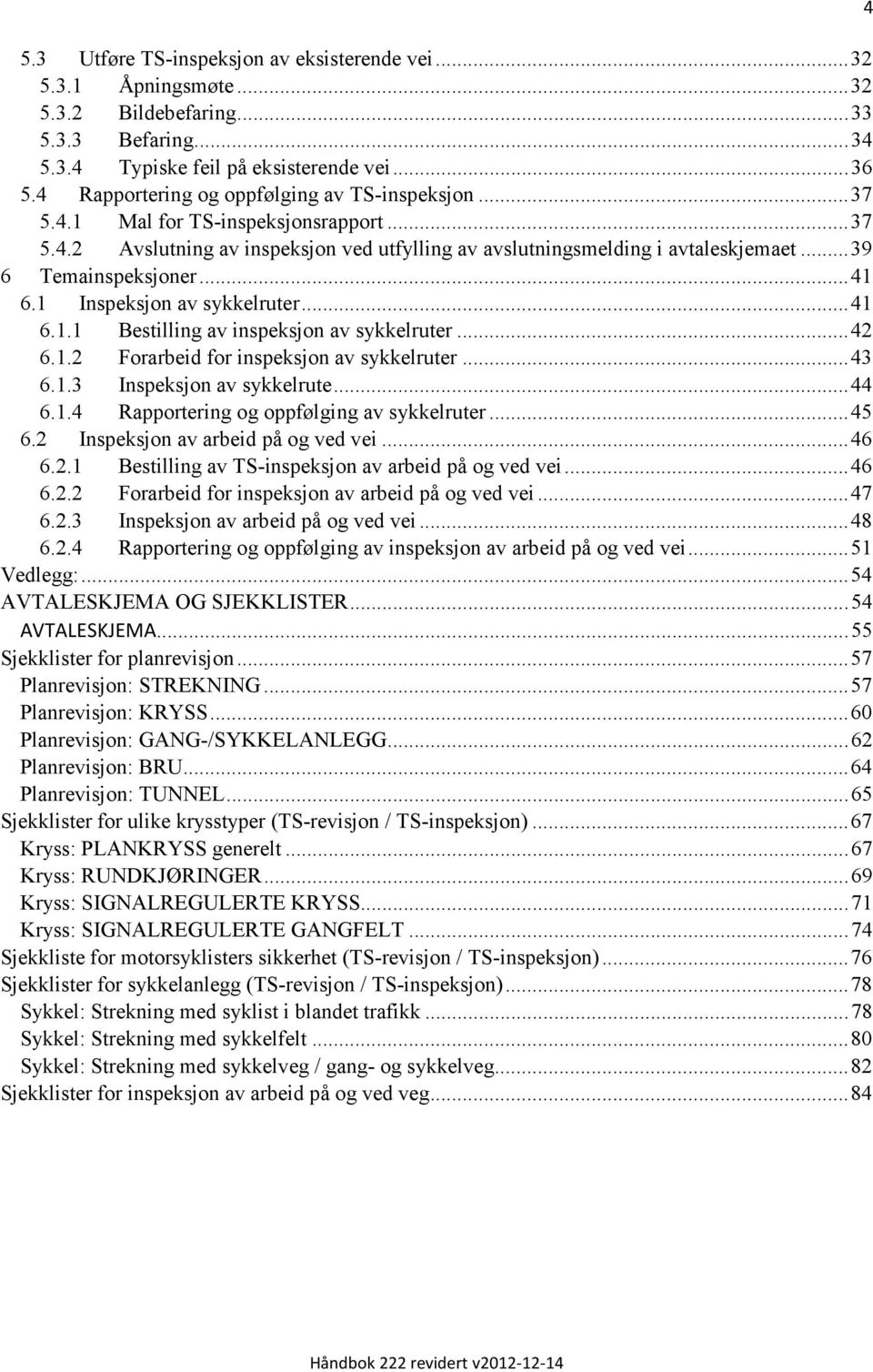 .. 39 6 Temainspeksjoner... 41 6.1 Inspeksjon av sykkelruter... 41 6.1.1 estilling av inspeksjon av sykkelruter... 42 6.1.2 Forarbeid for inspeksjon av sykkelruter... 43 6.1.3 Inspeksjon av sykkelrute.