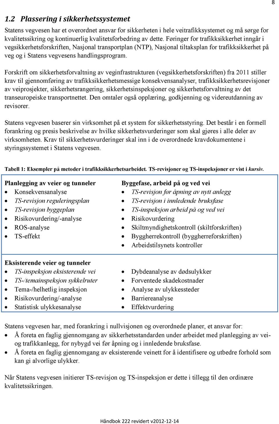 Forskrift om sikkerhetsforvaltning av veginfrastrukturen (vegsikkerhetsforskriften) fra 2011 stiller krav til gjennomføring av trafikksikkerhetsmessige konsekvensanalyser, trafikksikkerhetsrevisjoner