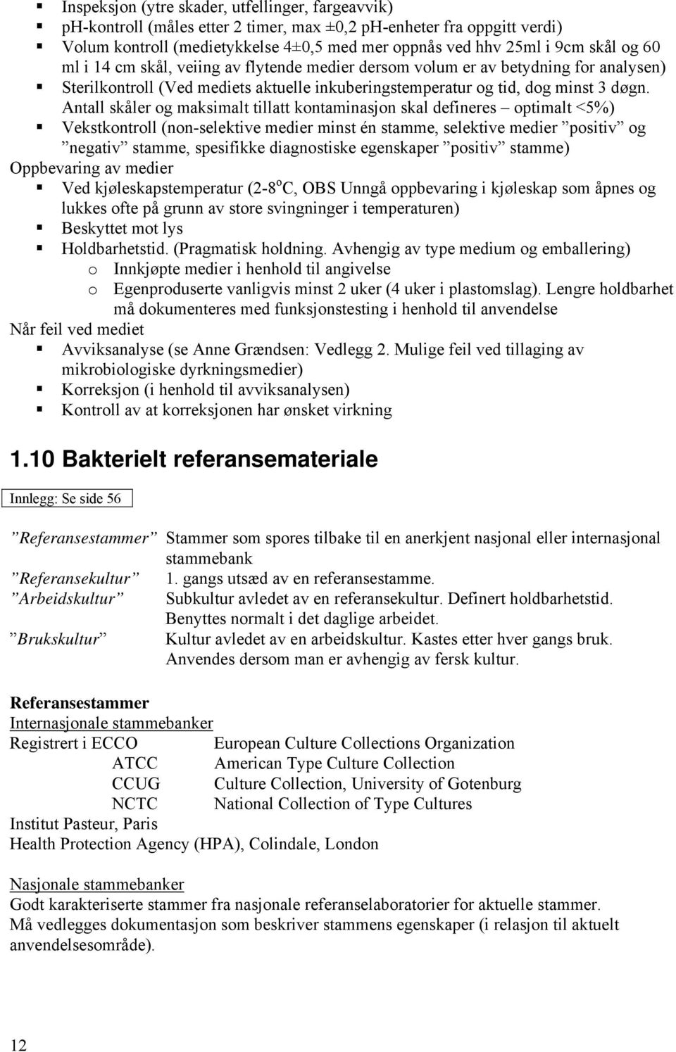 Antall skåler og maksimalt tillatt kontaminasjon skal defineres optimalt <5%) Vekstkontroll (non-selektive medier minst én stamme, selektive medier positiv og negativ stamme, spesifikke diagnostiske