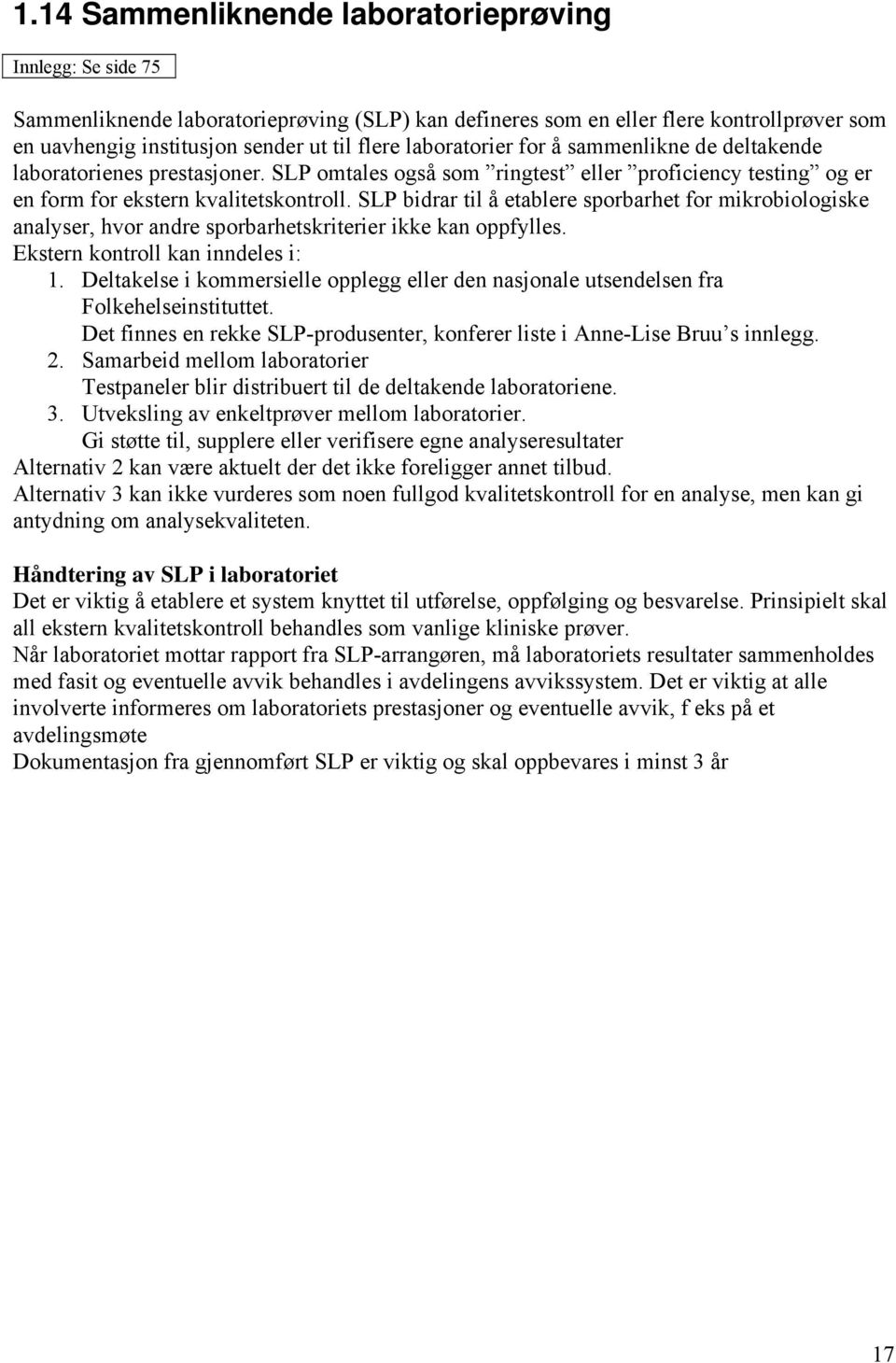 SLP bidrar til å etablere sporbarhet for mikrobiologiske analyser, hvor andre sporbarhetskriterier ikke kan oppfylles. Ekstern kontroll kan inndeles i: 1.