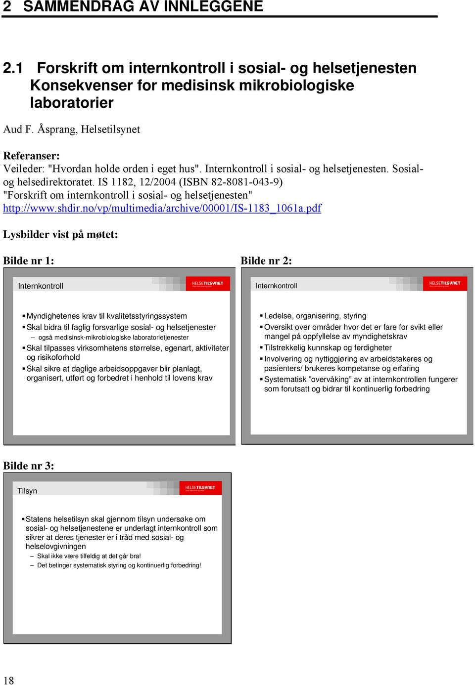 IS 1182, 12/2004 (ISBN 82-8081-043-9) "Forskrift om internkontroll i sosial- og helsetjenesten" http://www.shdir.no/vp/multimedia/archive/00001/is-1183_1061a.