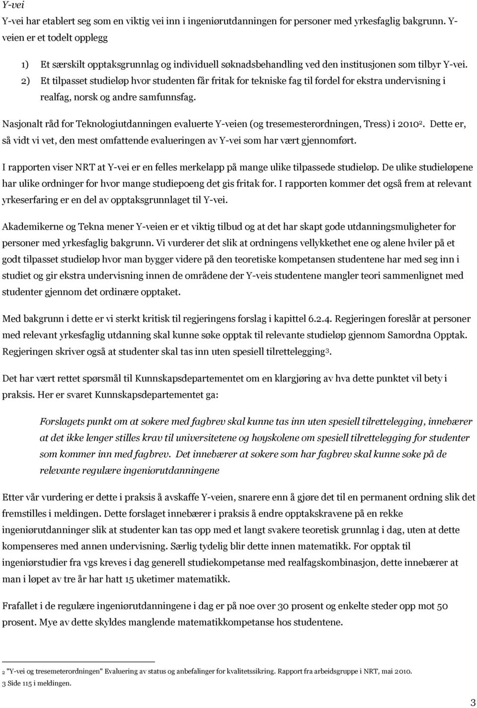 2) Et tilpasset studieløp hvor studenten får fritak for tekniske fag til fordel for ekstra undervisning i realfag, norsk og andre samfunnsfag.