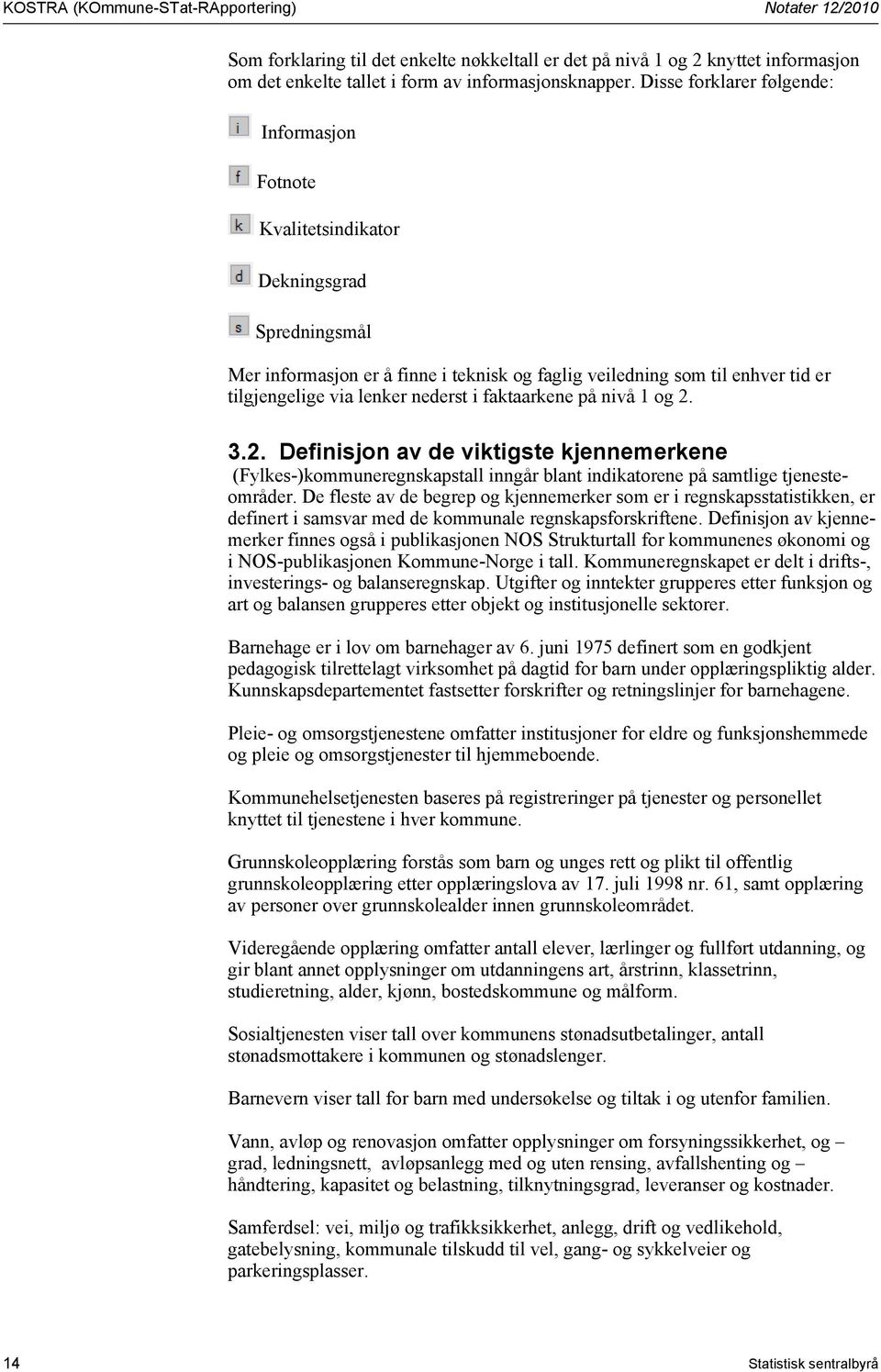 nederst i faktaarkene på nivå 1 og 2. 3.2. Definisjon av de viktigste kjennemerkene (Fylkes-)kommuneregnskapstall inngår blant indikatorene på samtlige tjenesteområder.