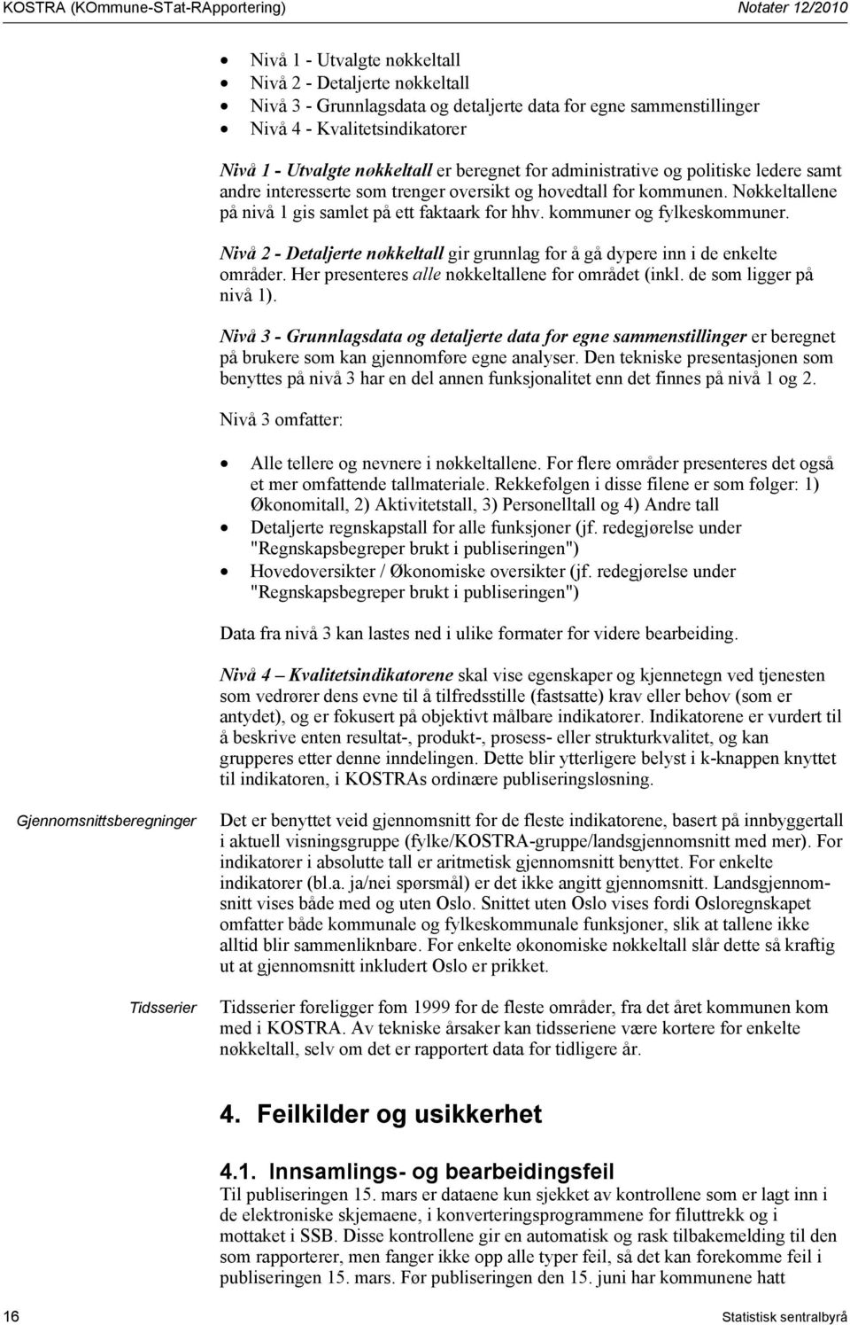 kommuner og fylkeskommuner. Nivå 2 - Detaljerte nøkkeltall gir grunnlag for å gå dypere inn i de enkelte områder. Her presenteres alle nøkkeltallene for området (inkl. de som ligger på nivå 1).