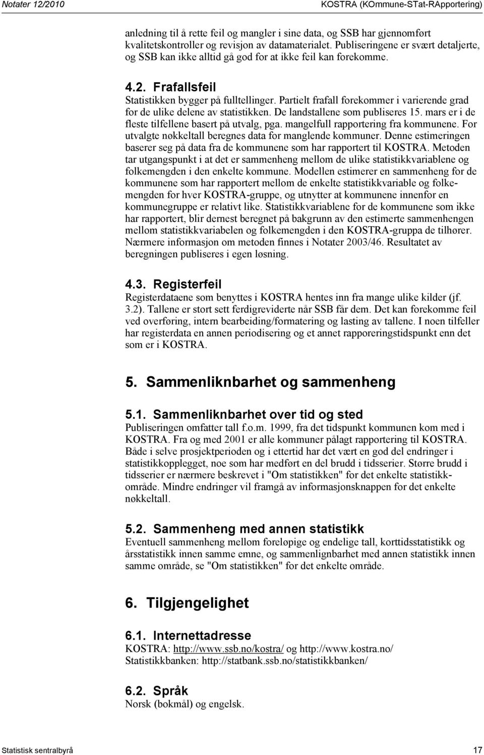 Partielt frafall forekommer i varierende grad for de ulike delene av statistikken. De landstallene som publiseres 15. mars er i de fleste tilfellene basert på utvalg, pga.