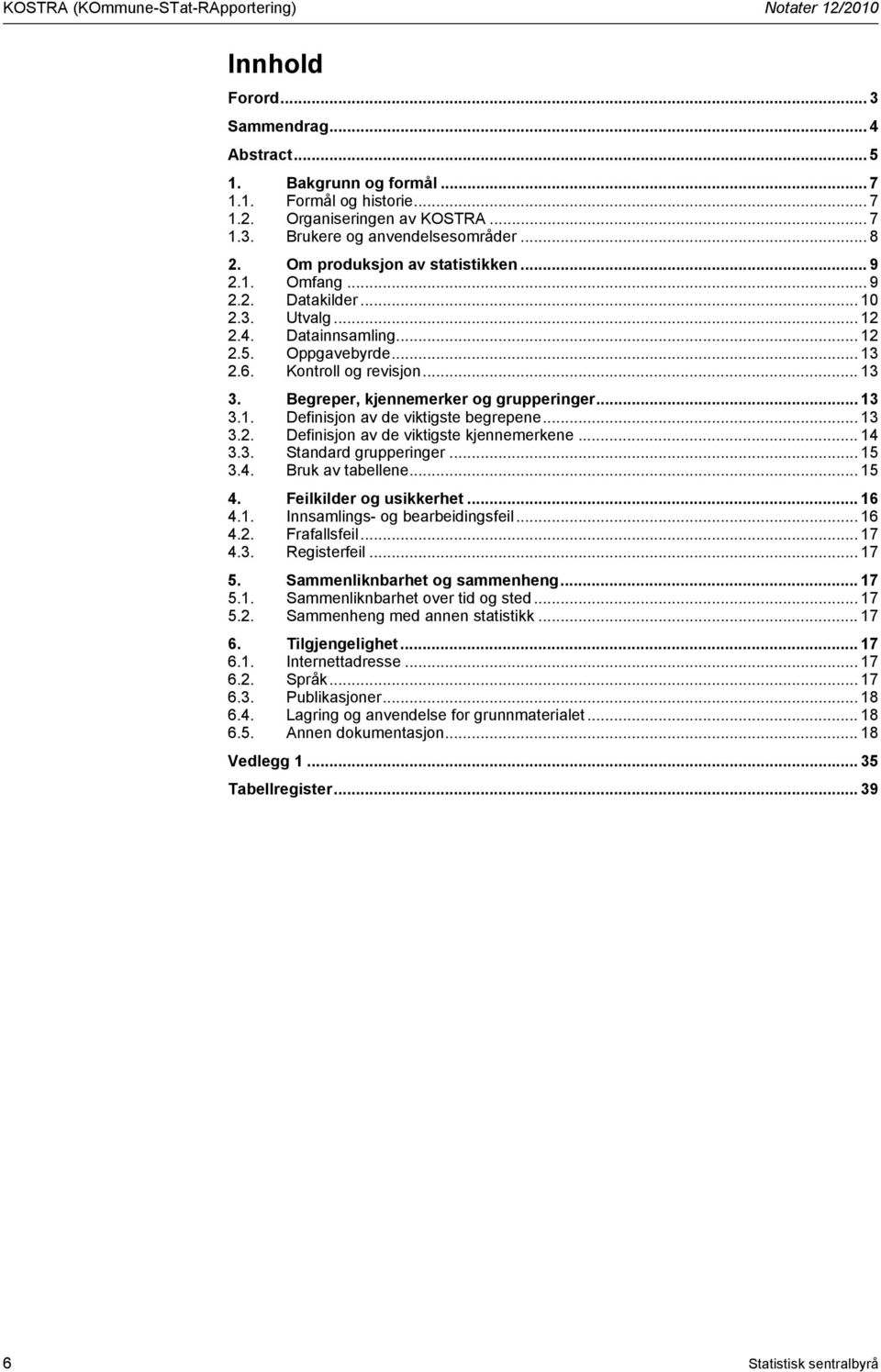 Begreper, kjennemerker og grupperinger... 13 3.1. Definisjon av de viktigste begrepene... 13 3.2. Definisjon av de viktigste kjennemerkene... 14 3.3. Standard grupperinger... 15 3.4. Bruk av tabellene.