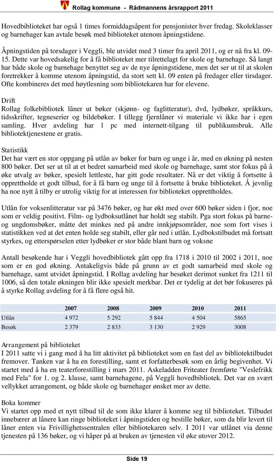 Så langt har både skole og barnehage benyttet seg av de nye åpningstidene, men det ser ut til at skolen foretrekker å komme utenom åpningstid, da stort sett kl. 09 enten på fredager eller tirsdager.