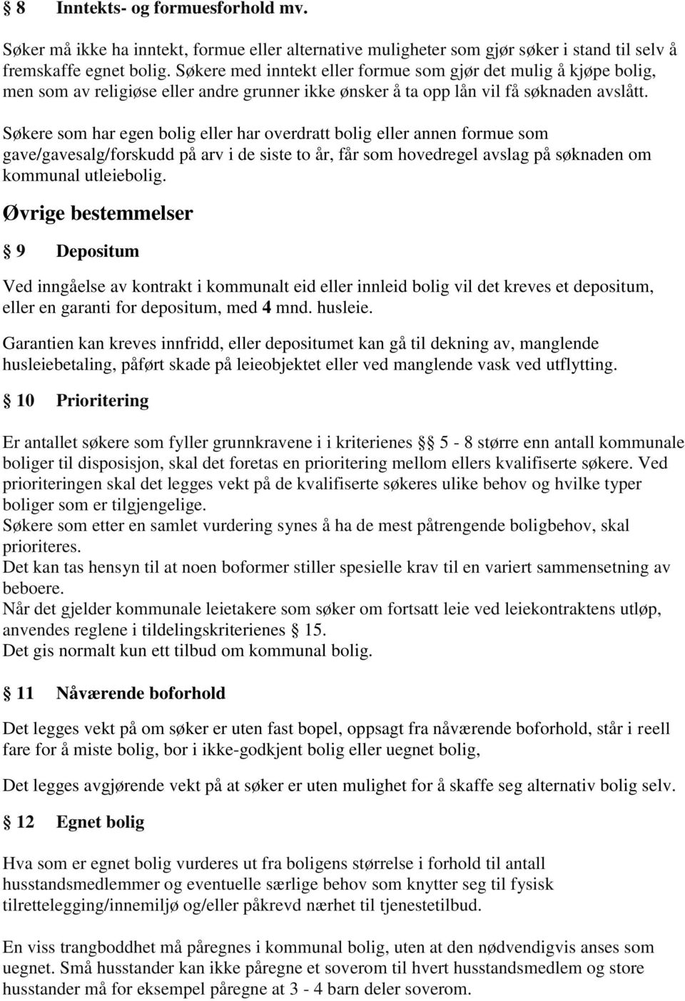 Søkere som har egen bolig eller har overdratt bolig eller annen formue som gave/gavesalg/forskudd på arv i de siste to år, får som hovedregel avslag på søknaden om kommunal utleiebolig.