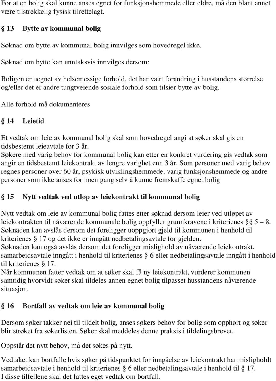 Søknad om bytte kan unntaksvis innvilges dersom: Boligen er uegnet av helsemessige forhold, det har vært forandring i husstandens størrelse og/eller det er andre tungtveiende sosiale forhold som