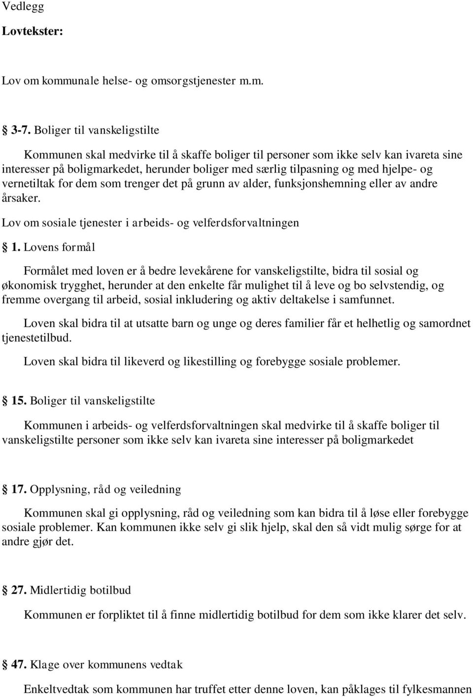 og vernetiltak for dem som trenger det på grunn av alder, funksjonshemning eller av andre årsaker. Lov om sosiale tjenester i arbeids- og velferdsforvaltningen 1.