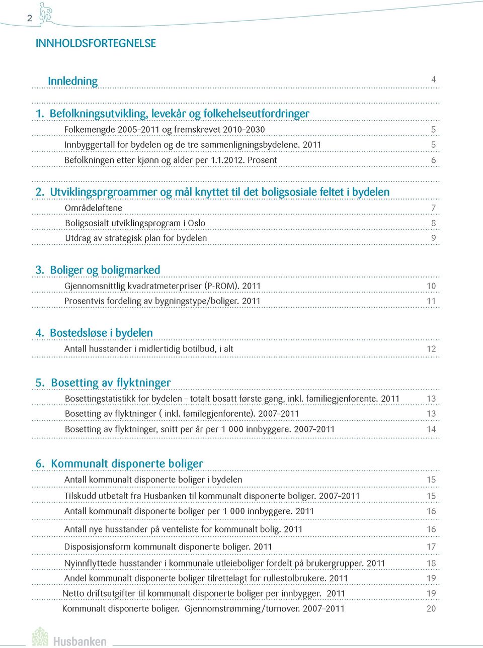 2011 5 Befolkningen etter kjønn og alder per 1.1.2012. Prosent 6 2.