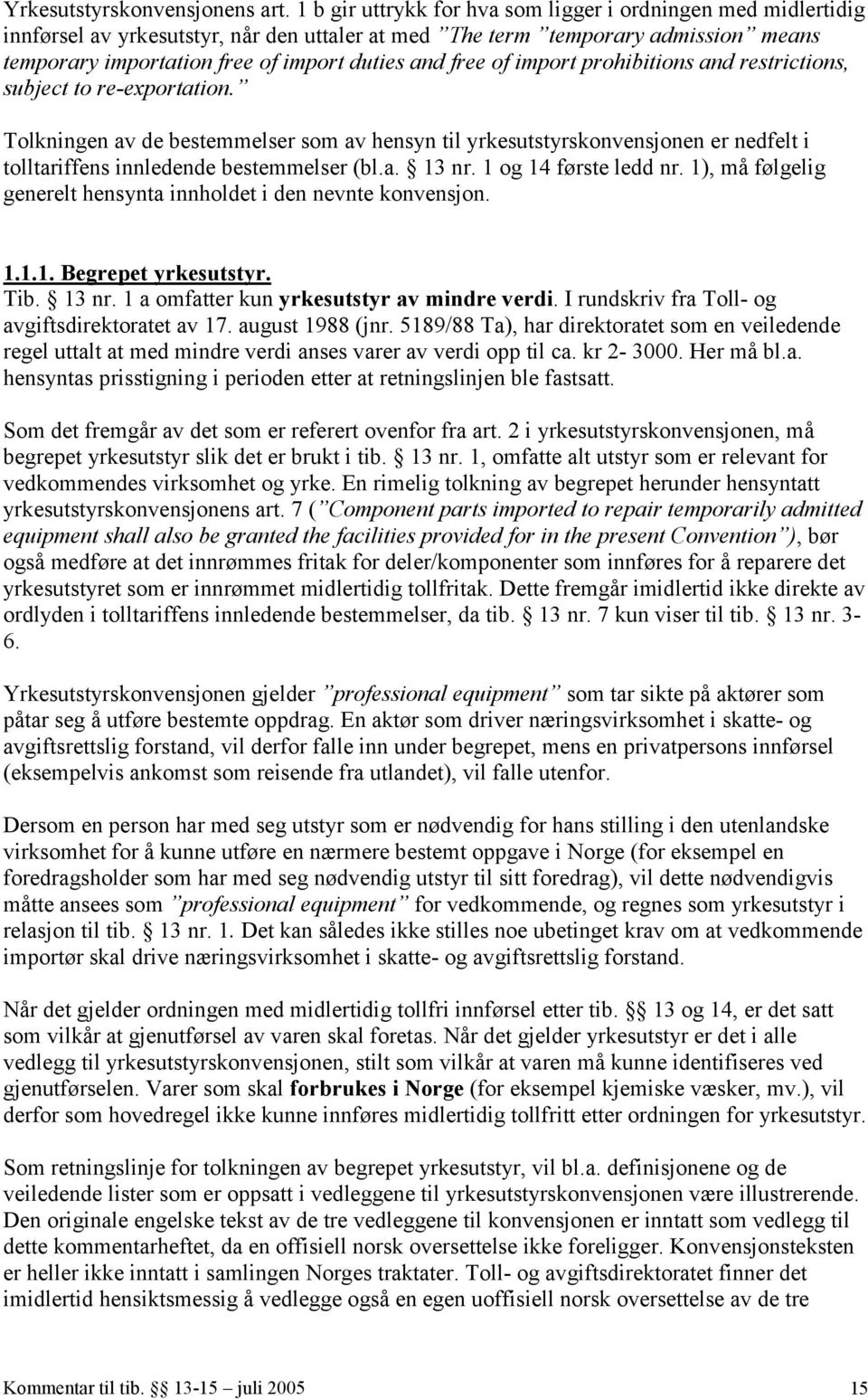 of import prohibitions and restrictions, subject to re-exportation. Tolkningen av de bestemmelser som av hensyn til yrkesutstyrskonvensjonen er nedfelt i tolltariffens innledende bestemmelser (bl.a. 13 nr.