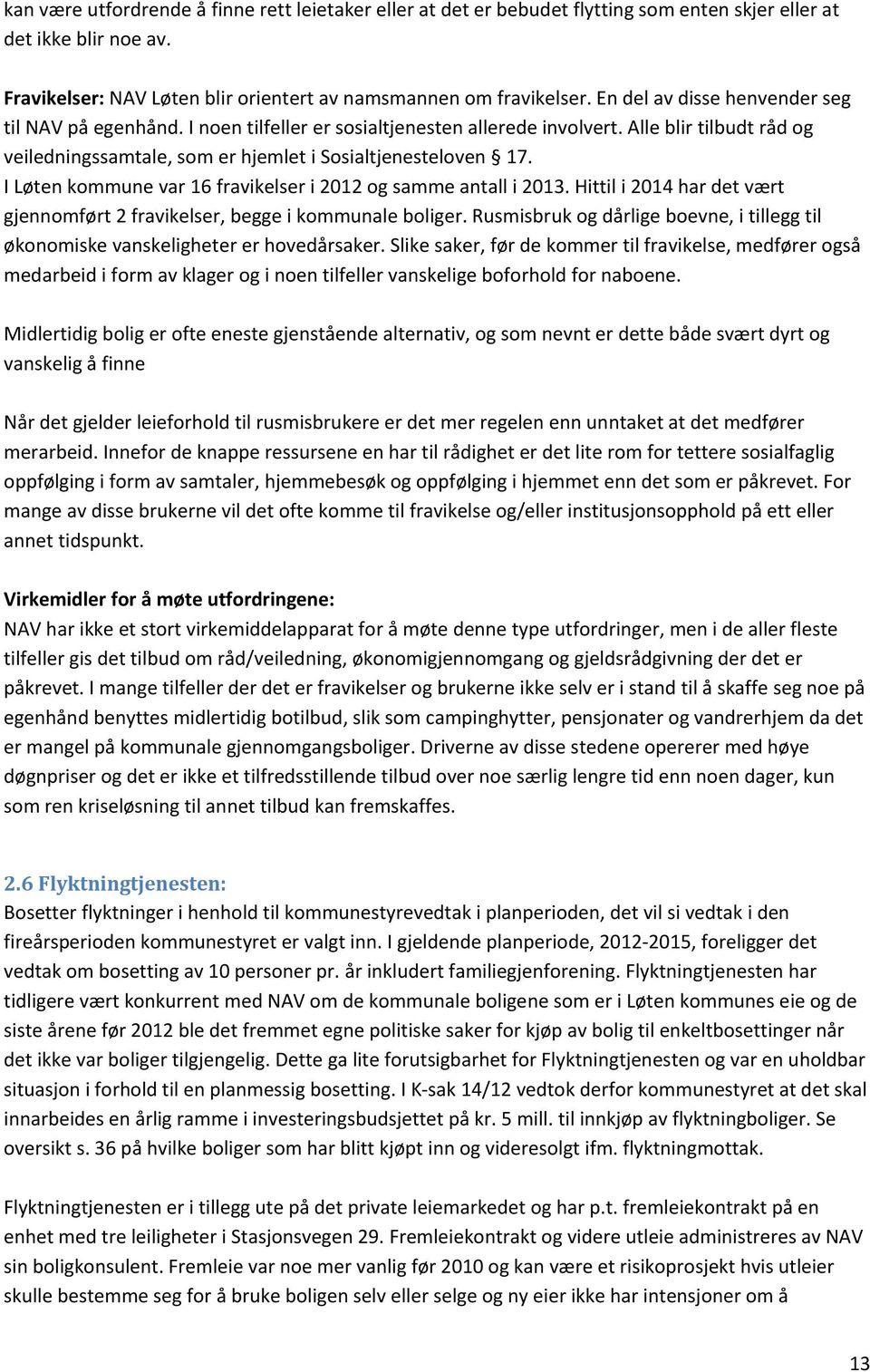 I Løten kommune var 16 fravikelser i 2012 og samme antall i 2013. Hittil i 2014 har det vært gjennomført 2 fravikelser, begge i kommunale boliger.