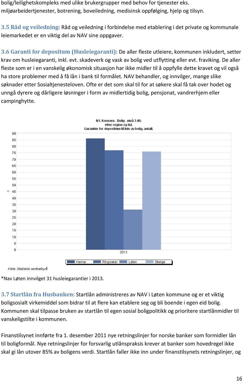 6 Garanti for depositum (Husleiegaranti): De aller fleste utleiere, kommunen inkludert, setter krav om husleiegaranti, inkl. evt. skadeverk og vask av bolig ved utflytting eller evt. fraviking.