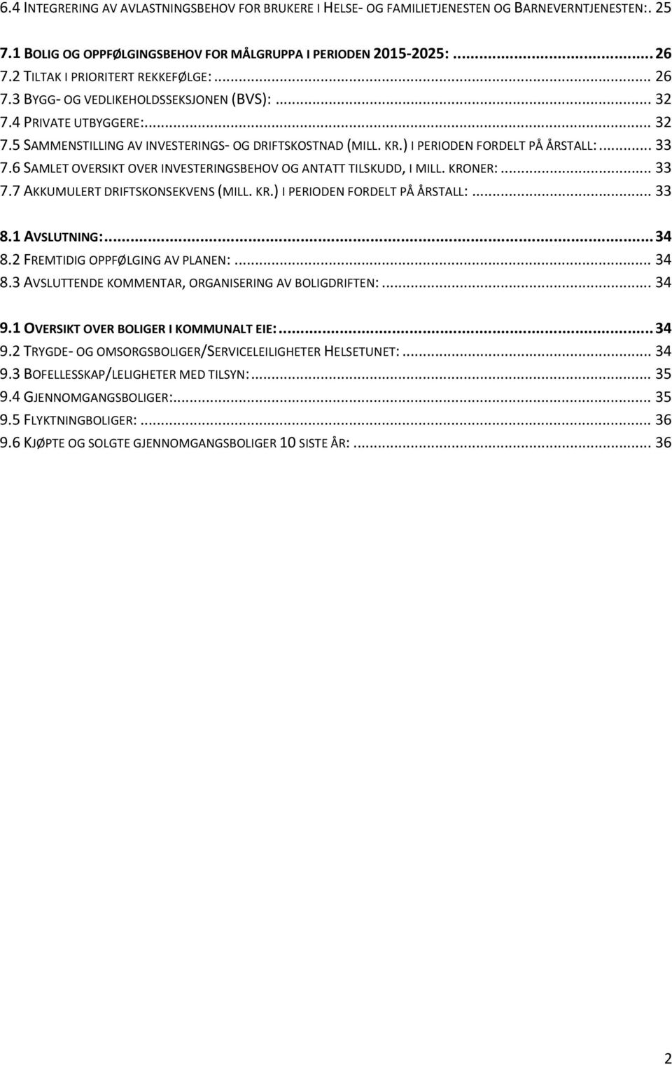 ) I PERIODEN FORDELT PÅ ÅRSTALL:... 33 7.6 SAMLET OVERSIKT OVER INVESTERINGSBEHOV OG ANTATT TILSKUDD, I MILL. KRONER:... 33 7.7 AKKUMULERT DRIFTSKONSEKVENS (MILL. KR.) I PERIODEN FORDELT PÅ ÅRSTALL:... 33 8.