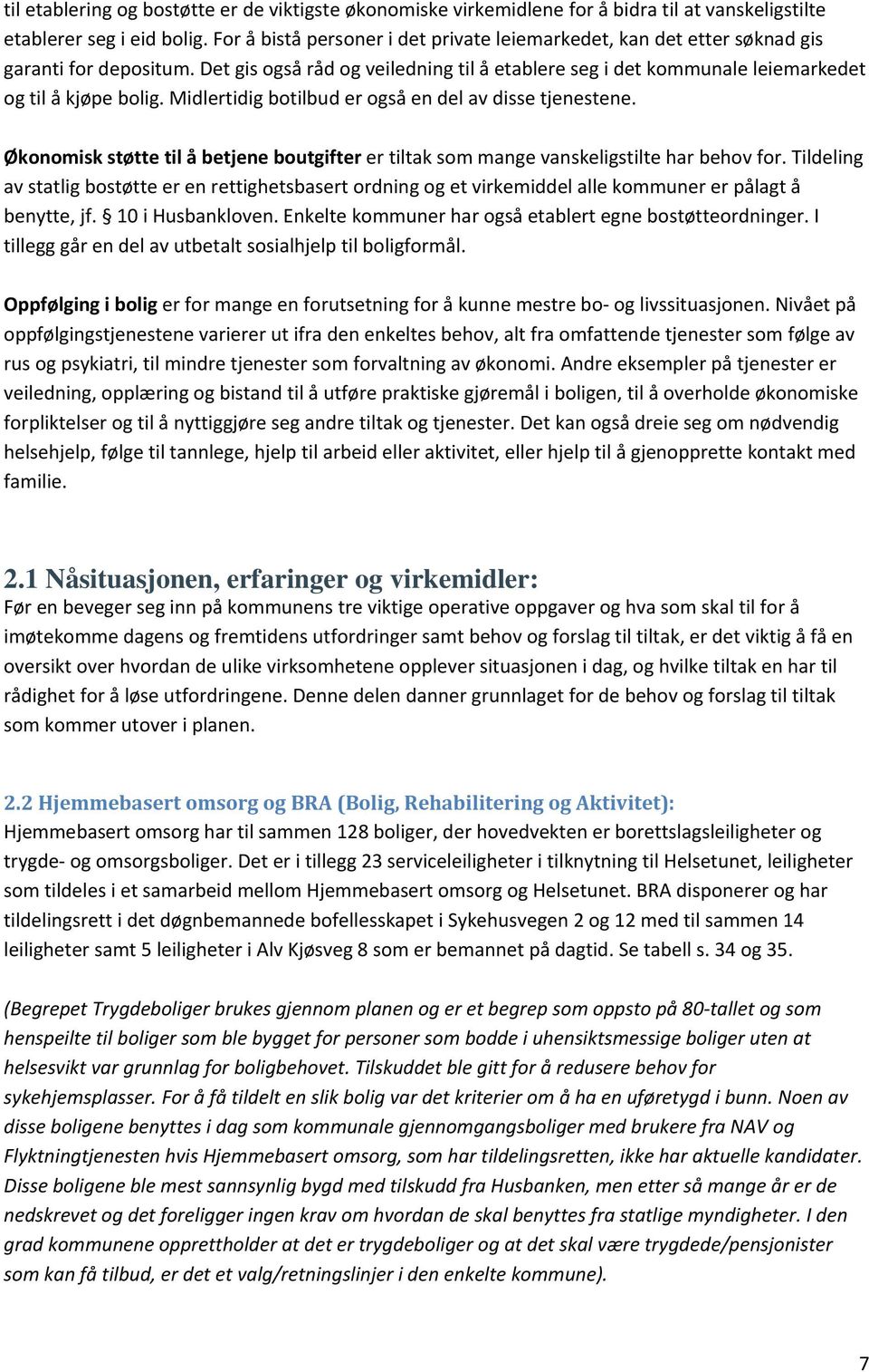 Midlertidig botilbud er også en del av disse tjenestene. Økonomisk støtte til å betjene boutgifter er tiltak som mange vanskeligstilte har behov for.