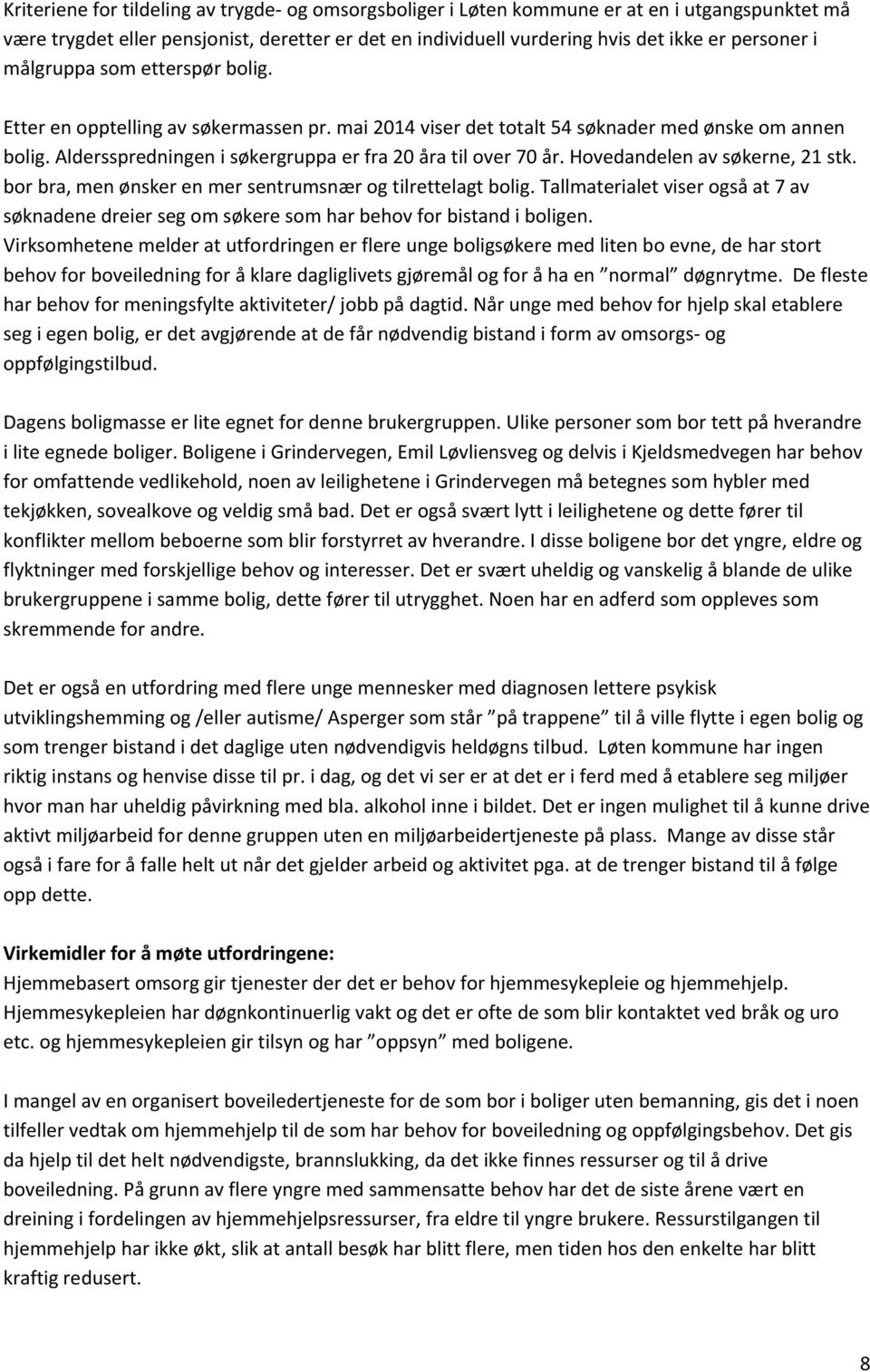 Hovedandelen av søkerne, 21 stk. bor bra, men ønsker en mer sentrumsnær og tilrettelagt bolig. Tallmaterialet viser også at 7 av søknadene dreier seg om søkere som har behov for bistand i boligen.