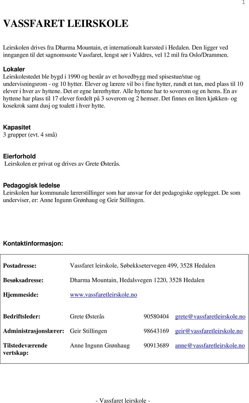 Lokaler Leirskolestedet ble bygd i 1990 og består av et hovedbygg med spisestue/stue og undervisningsrom - og 10 hytter.