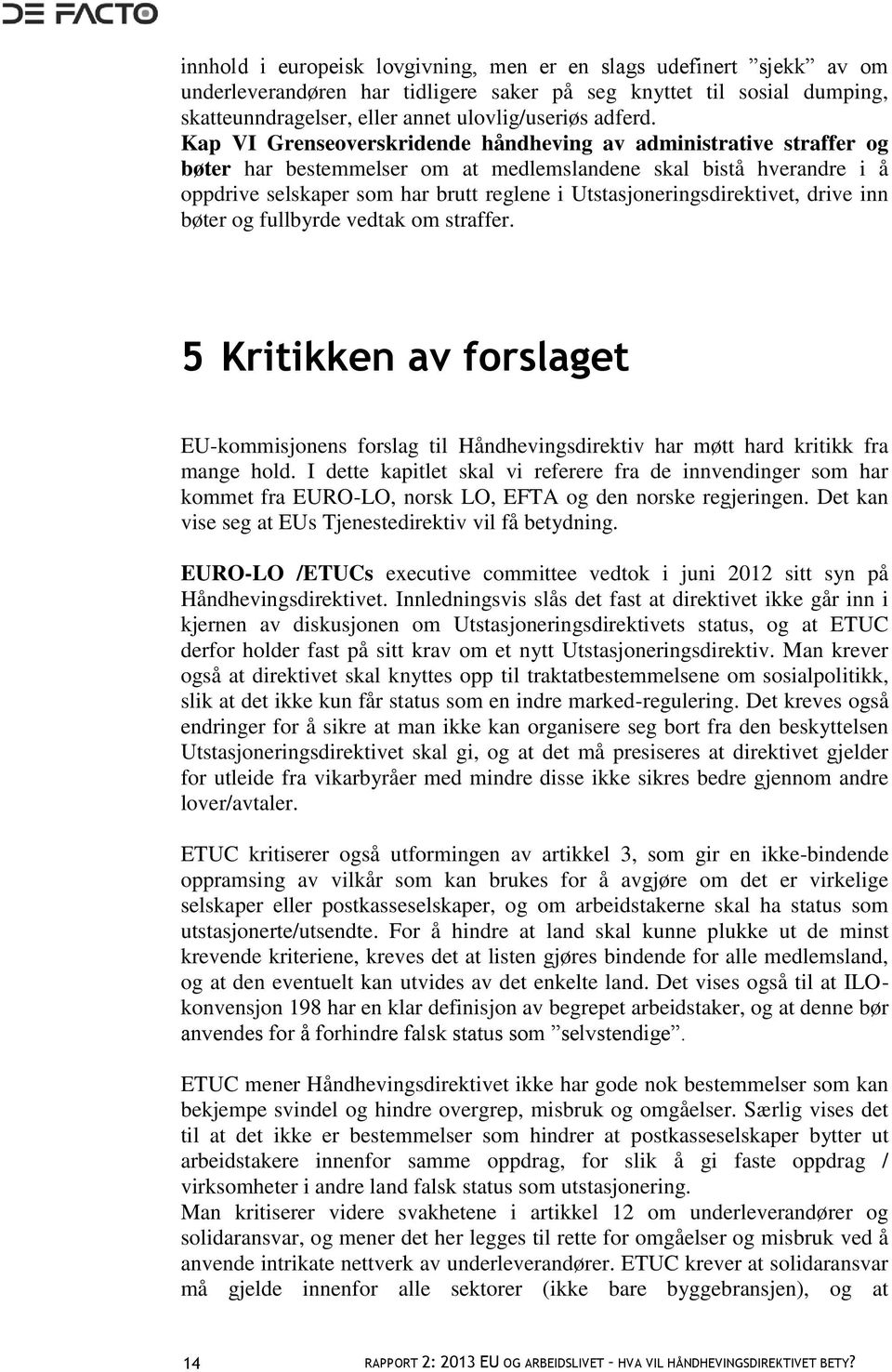 Utstasjoneringsdirektivet, drive inn bøter og fullbyrde vedtak om straffer. 5 Kritikken av forslaget EU-kommisjonens forslag til Håndhevingsdirektiv har møtt hard kritikk fra mange hold.