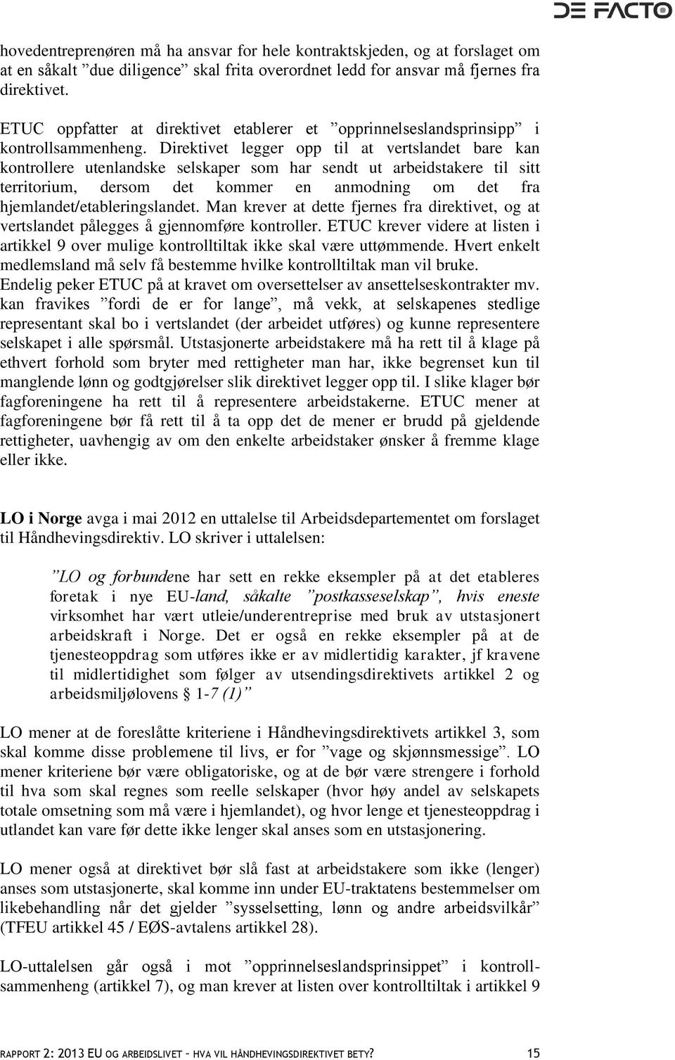 Direktivet legger opp til at vertslandet bare kan kontrollere utenlandske selskaper som har sendt ut arbeidstakere til sitt territorium, dersom det kommer en anmodning om det fra